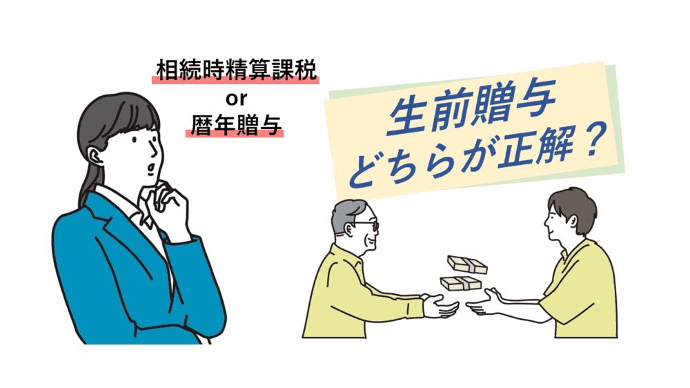 生前贈与で節税2024ver「結局どっちがお得?相続時精算課税 vs 生前贈与で節税2024ver「結局どっちがお得?相続時精算課税 vs