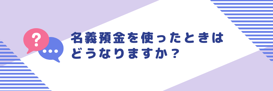 名義預金を使ったときはどうなる？