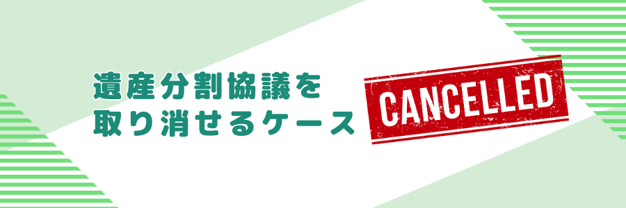 遺産分割協議を取り消すことができるケース
