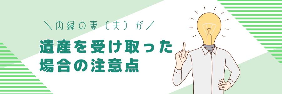 内縁の妻（夫）が遺産を受け取った場合の注意点