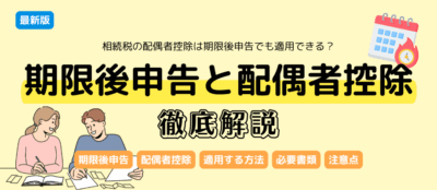相続税の配偶者控除は期限後申告でも適用できる？条件や注意点を徹底解説