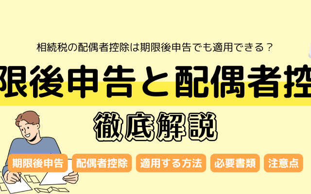 相続税の配偶者控除は期限後申告でも適用できる？条件や注意点を徹底解説