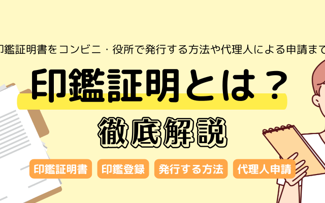 印鑑証明とは？印鑑証明書をコンビニ・役所で発行する方法や代理人による申請まで【徹底解説】