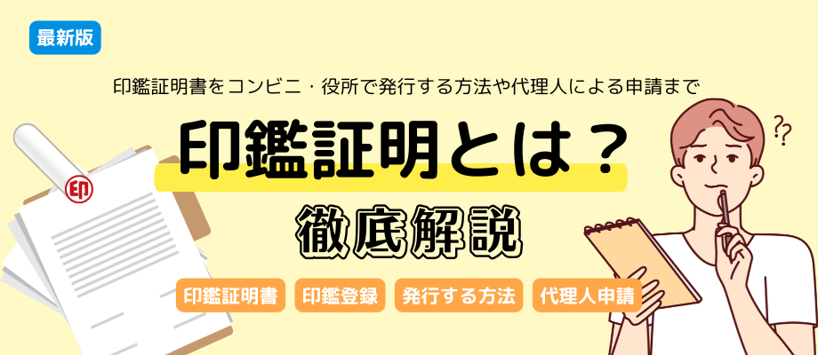 印鑑証明とは？印鑑証明書をコンビニ・役所で発行する方法や代理人による申請まで【徹底解説】